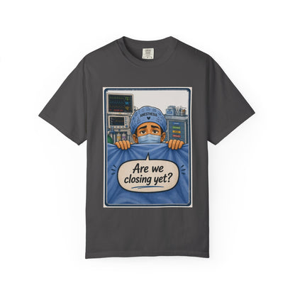 Are We Closing Yet? T-shirt | Operating Room Humor