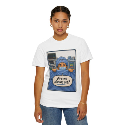 Are We Closing Yet? T-shirt | Operating Room Humor